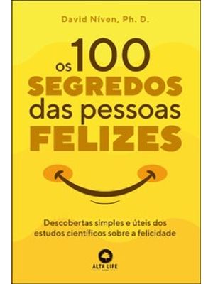 Os 100 Segredos das Pessoas Felizes: Descobertas Simples e Úteis dos Estudos Científicos sobre a Fel