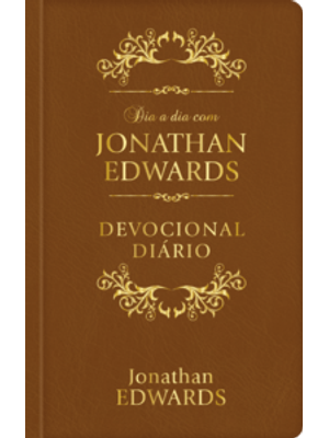 Dia a Dia com Jonathan Edwards - Devocional Diário - Luxo: 365 Meditações