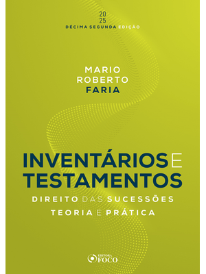 Inventários e Testamentos : Direito das Sucessões - 12ª Ed - 2025: Teoria e Prática