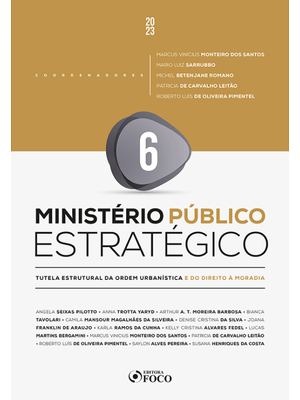 Ministério Público Estratégico - 1ª Ed 2023 - Volume 6: Tutela Estrutural da Ordem Urbanística e do
