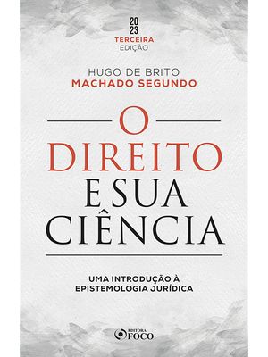 O Direito e Sua Ciência: Uma Introdução À Epistemologia Jurídica - 3ª Ed - 2023