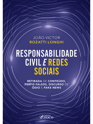 Responsabilidade Civil e Redes Sociais - Retirada de Conteúdo, Perfis Falsos, Discurso de Ódio e Fak