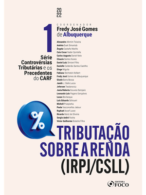 Tributação sobre a Renda (Irpj/Csll) - Controvérsias Tributárias e os Precedentes do Carf- Vol. 1 -