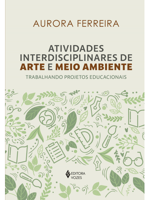 Atividades Interdisciplinares de Arte e Meio Ambiente: Trabalhando Projetos Educacionais
