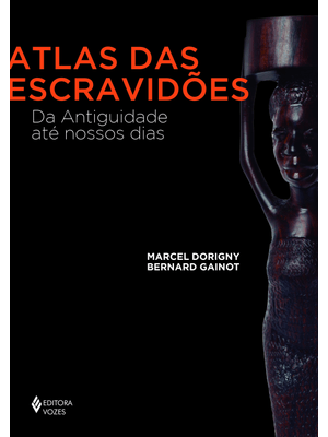 Atlas das Escravidões: da Antiguidade Até Nossos Dias