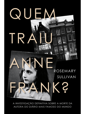 Quem Traiu Anne Frank?: a Investigação Definitiva sobre a Morte da Autora do Diário Mais Famoso do M