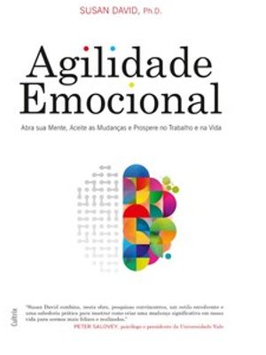Agilidade Emocional: Abra Sua Mente, Aceite as Mudanças e Prospere no Trabalho e na Vida