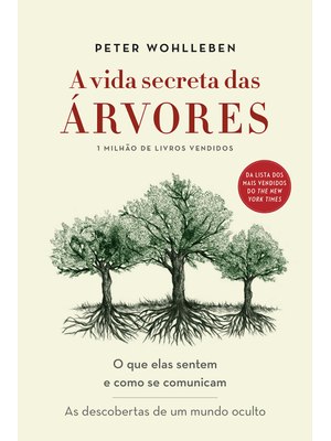 A Vida Secreta das Árvores: o Que Elas Sentem e Como Se Comunicam - as Descobertas de Um Mundo Ocult