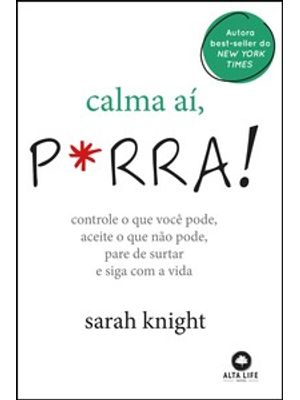 Calma Aí, P*Rra!: Controle o Que Você Pode, Aceite o Que Não Pode, Pare de Surtar e Siga com a Vida