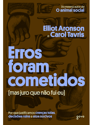 Erros Foram Cometidos (Mas Juro Que Não Fui Eu!): por Que Justificamos Crenças Tolas, Decisões Ruins