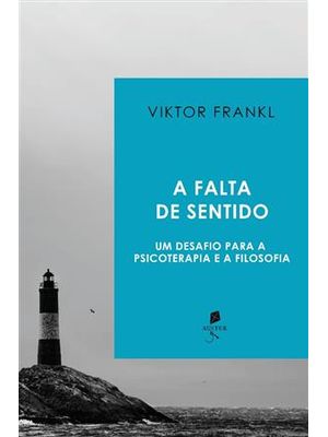 Falta de Sentido, a - Um Desafio para a Psicoterapia e a Filosofia