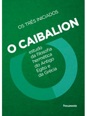 O Caibalion: Estudo da Filosofia Hermética do Antigo Egito e da Grécia