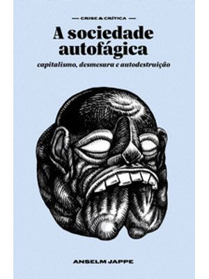 A Sociedade Autofágica: Capitalismo, Desmesura e Autodestruição