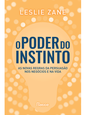 O Poder do Instinto: as Novas Regras da Persuasão nos Negócios e na Vida