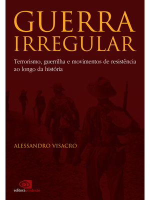 Guerra Irregular: Terrorismo, Guerrilha e Movimentos de Resistência Ao Longo da História