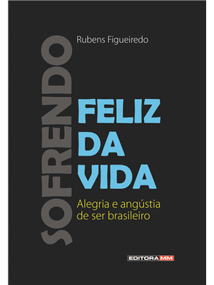 Sofrendo Feliz da Vida - Alegria e Angústia de Ser Brasileiro