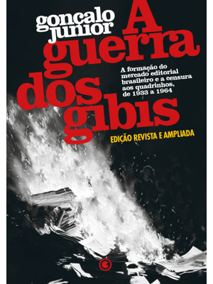 A Guerra dos Gibis – a Formação do Mercado Editorial Brasileiro e a Censura Aos Quadrinhos, 1933 a 1