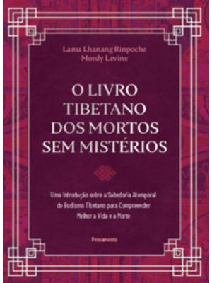 O Livro Tibetano dos Mortos sem Mistérios: Uma Introdução sobre a Sabedoria Atemporal do Budismo Tib