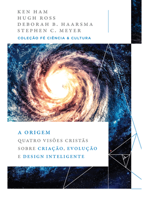 A Origem: Quatro Visões Cristãs sobre Criação, Evolução e Design Inteligente (Coleção Fé, Ciência e