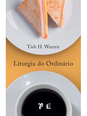 Liturgia do Ordinário: Práticas Sagradas na Vida Cotidiana