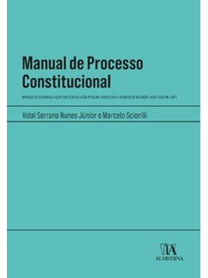 Manual de Processo Constitucional: Mandado de Segurança - Ação Civil Pública – Ação Popular – Habeas