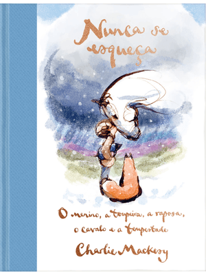 Nunca Se Esqueça: o Menino, a Toupeira, a Raposa, o Cavalo e a Tempestade