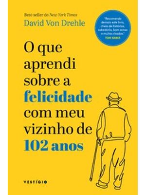 O Que Aprendi sobre a Felicidade com Meu Vizinho de 102 Anos