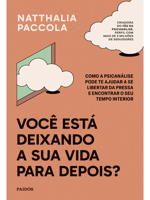 Você Está Deixando a Sua Vida para Depois?: Como a Psicanálise Pode Te Ajudar a Se Libertar da Press