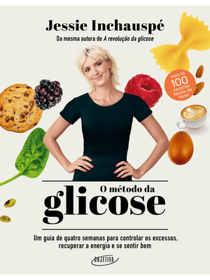 O Método da Glicose: Um Guia de Quatro Semanas para Controlar os Excessos, Recuperar a Energia e Se