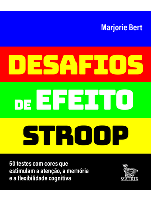 Desafios de Efeito Stroop: 50 Testes com Cores Que Estimulam a Atenção, a Memória e a Flexibilidade