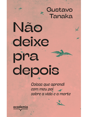 Não Deixe Pra Depois: Coisas Que Aprendi com Meu Pai sobre a Vida e a Morte