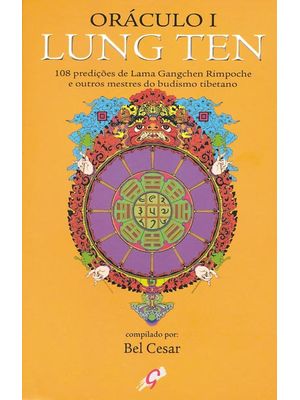 Oráculo I - Lung Ten: 108 Prediçoes de Lama Gangchen Rimpoche e Outros Mestres do Budismo Tibetano