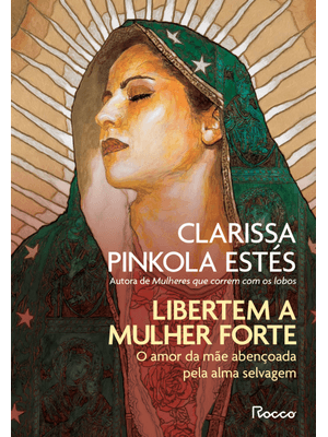Libertem a Mulher Forte: o Amor da Mãe Abençoada pela Alma Selvagem