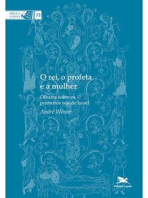 O Rei, o Profeta e a Mulher: Olhares sobre os Primeiros Reis de Israel