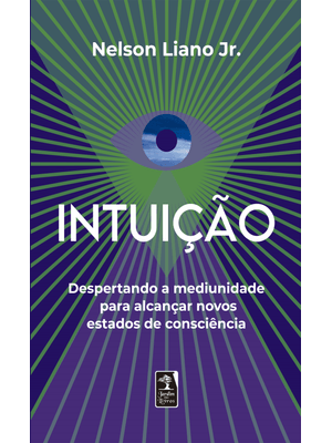 Intuição: Despertando a Mediunidade para Alcançar Novos Estados de Consciência