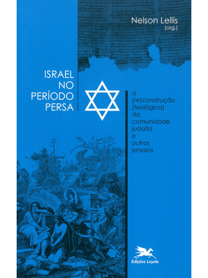 Israel no Período Persa: a (Re)Construção (Teológica) da Comunidade Judaíta e Outros Ensaios