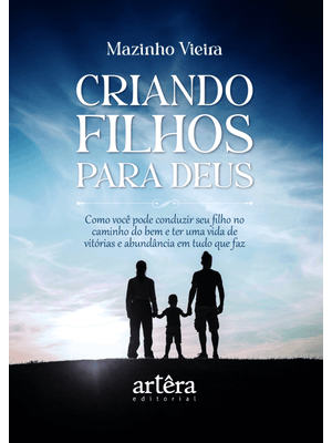 Criando Filhos para Deus: Como Você Pode Conduzir Seu Filho no Caminho do Bem e Ter Uma Vida de Vitó