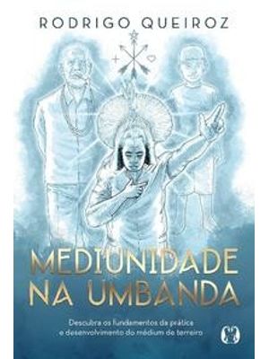 Mediunidade na Umbanda: Descubra os Fundamentos da Prática e Desenvolvimento do Médium de Terreiro