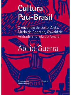Cultura Pau-Brasil: o Encontro de Lúcio Costa, Mário de Andrade, Oswald de Andrade e Tarsila do Amar