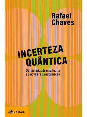 Incerteza Quântica: os Mistérios de Uma Teoria e a Nova Era da Informação
