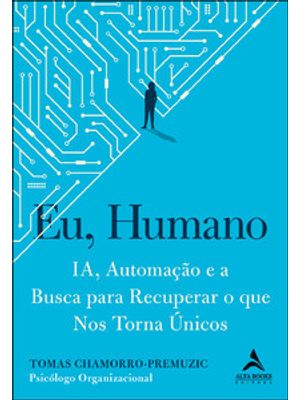 Eu, Humano: Ia, Automação e a Busca para Recuperar o Que nos Torna Únicos