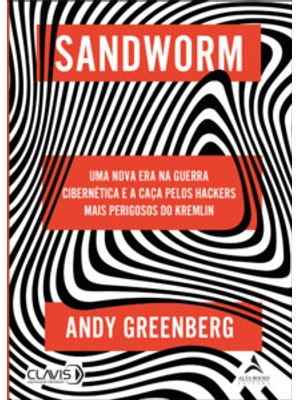 Sandworm: Uma Nova Era na Guerra Cibernética e a Caça pelos Hackers Mais Perigosos do Kremlin