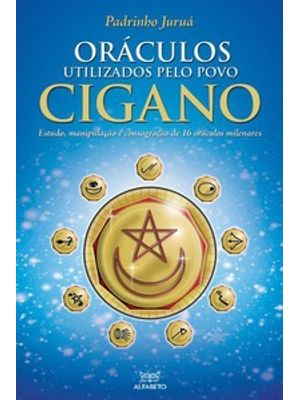 Oráculos Utilizados pelo Povo Cigano: Estudo, Manipulação e Consagração de 16 Oráculos Milenares