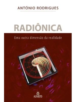 Radiônica: Uma Outra Dimensão da Realidade: Uma Outra Dimensão da Realidade