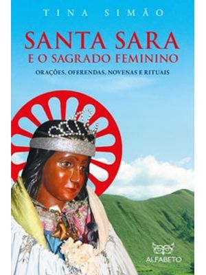 Santa Sara e o Sagrado Feminino: Orações, Oferendas, Novenas e Rituais