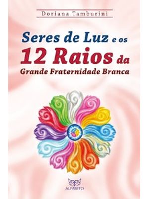 Seres de Luz e os 12 Raios da Grande Fraternidade Branca