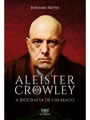 Aleister Crowley - a Biografia de Um Mago