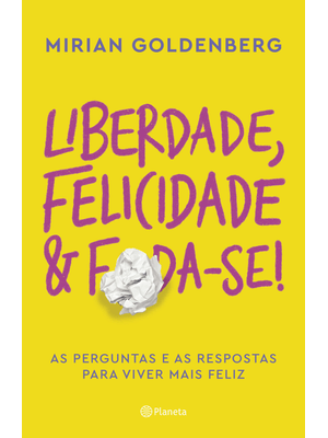 Liberdade, Felicidade e Foda-Se!: as Perguntas e as Respostas para Viver Mais Feliz