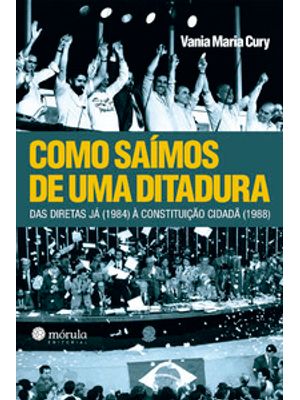 Como Saímos de Uma Ditadura: das Diretas Já (1984) À Constituição Cidadã (1988)