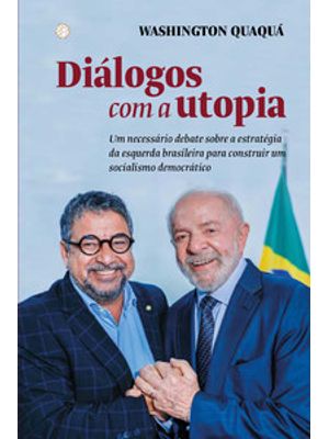 Diálogos com a Utopia: Um Necessário Debate sobre a Estratégia da Esquerda Brasileira para Construir